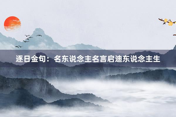 逐日金句：名东说念主名言启迪东说念主生