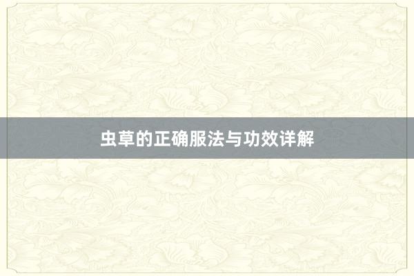 虫草的正确服法与功效详解